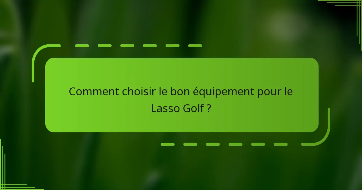 Comment choisir le bon équipement pour le Lasso Golf ?