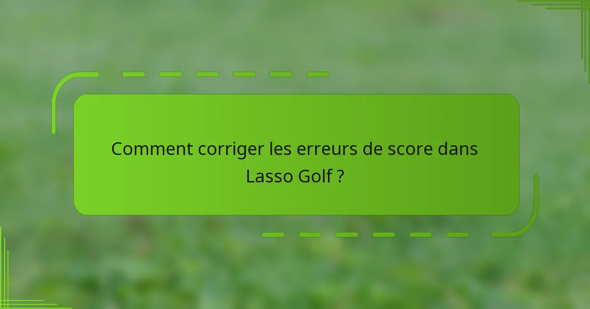 Comment corriger les erreurs de score dans Lasso Golf ?