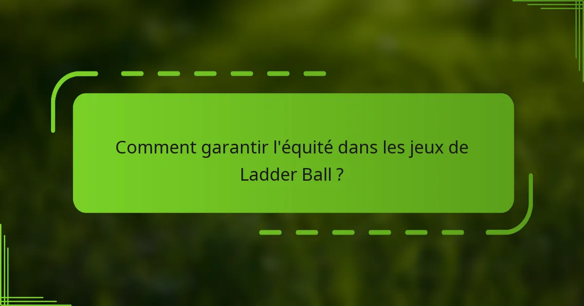 Comment garantir l'équité dans les jeux de Ladder Ball ?