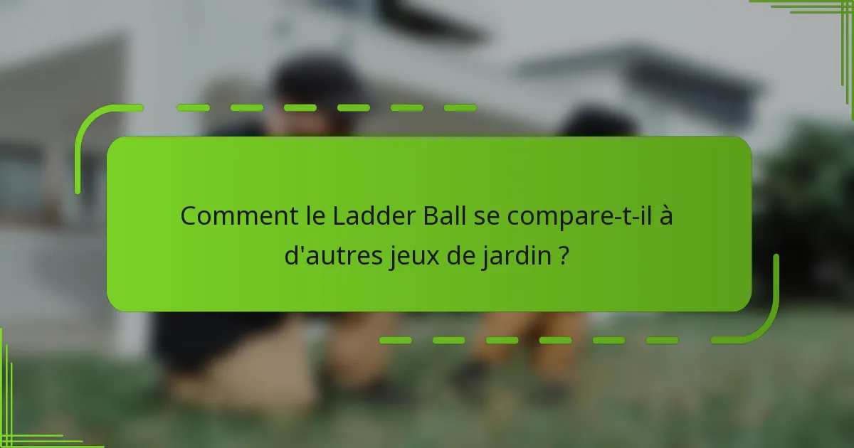 Comment le Ladder Ball se compare-t-il à d'autres jeux de jardin ?