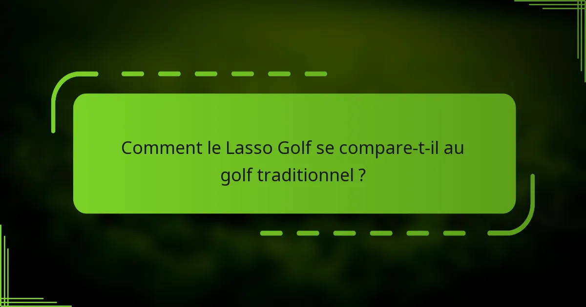 Comment le Lasso Golf se compare-t-il au golf traditionnel ?