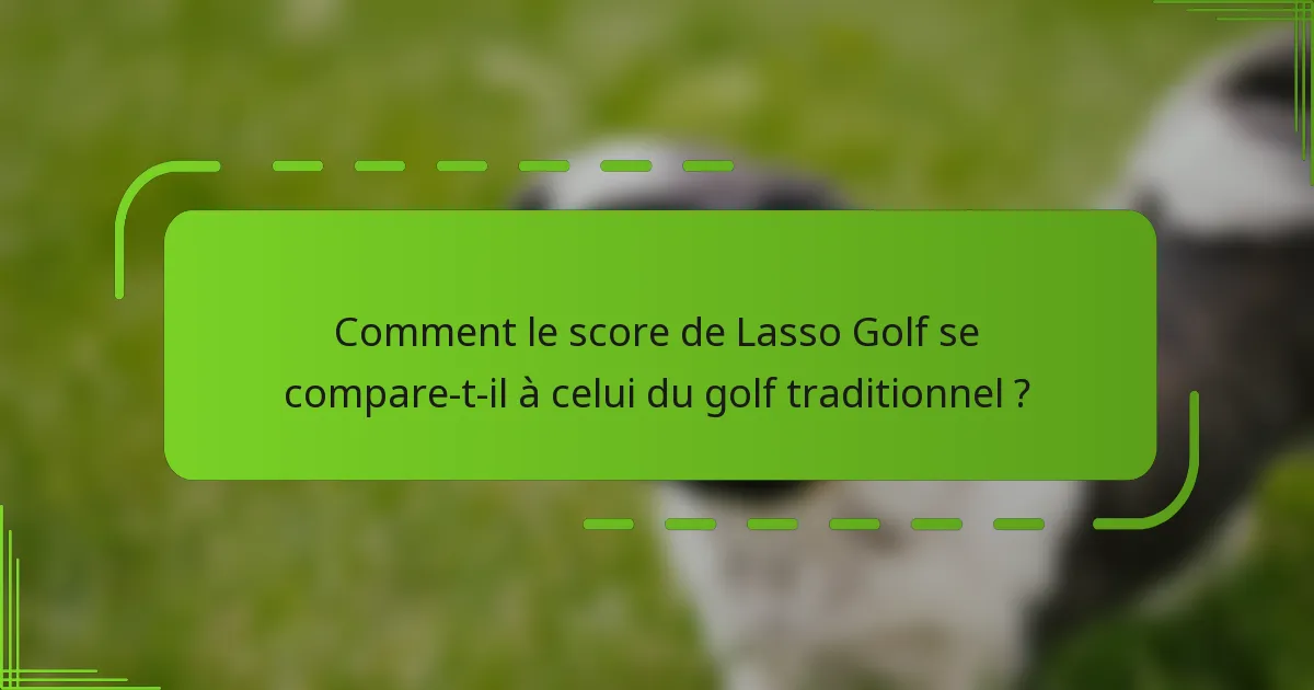 Comment le score de Lasso Golf se compare-t-il à celui du golf traditionnel ?