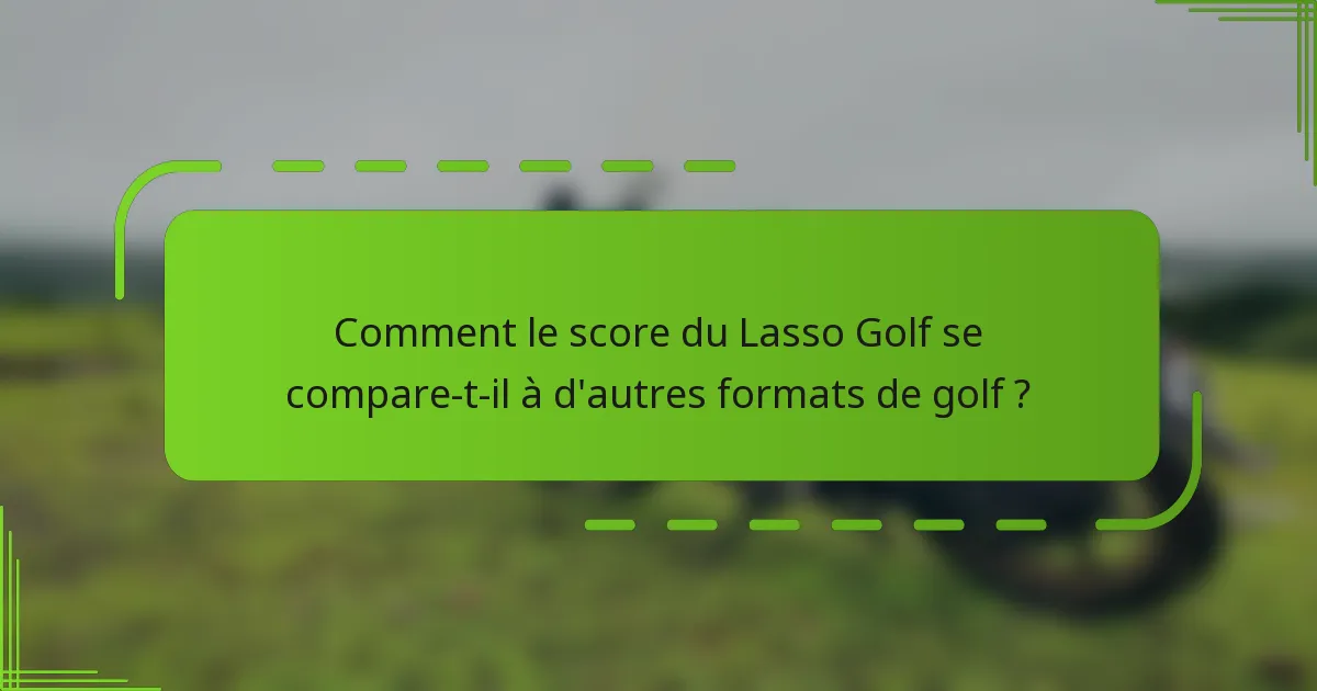 Comment le score du Lasso Golf se compare-t-il à d'autres formats de golf ?