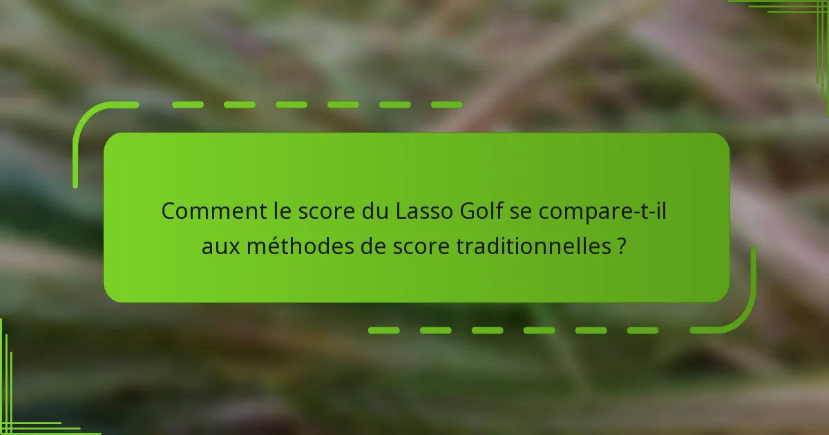 Comment le score du Lasso Golf se compare-t-il aux méthodes de score traditionnelles ?