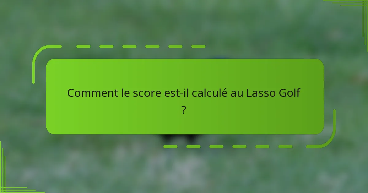 Comment le score est-il calculé au Lasso Golf ?