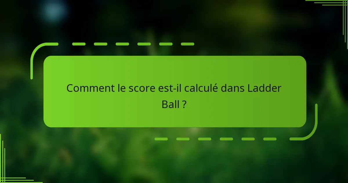 Comment le score est-il calculé dans Ladder Ball ?