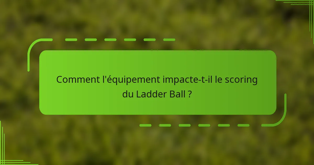 Comment l'équipement impacte-t-il le scoring du Ladder Ball ?