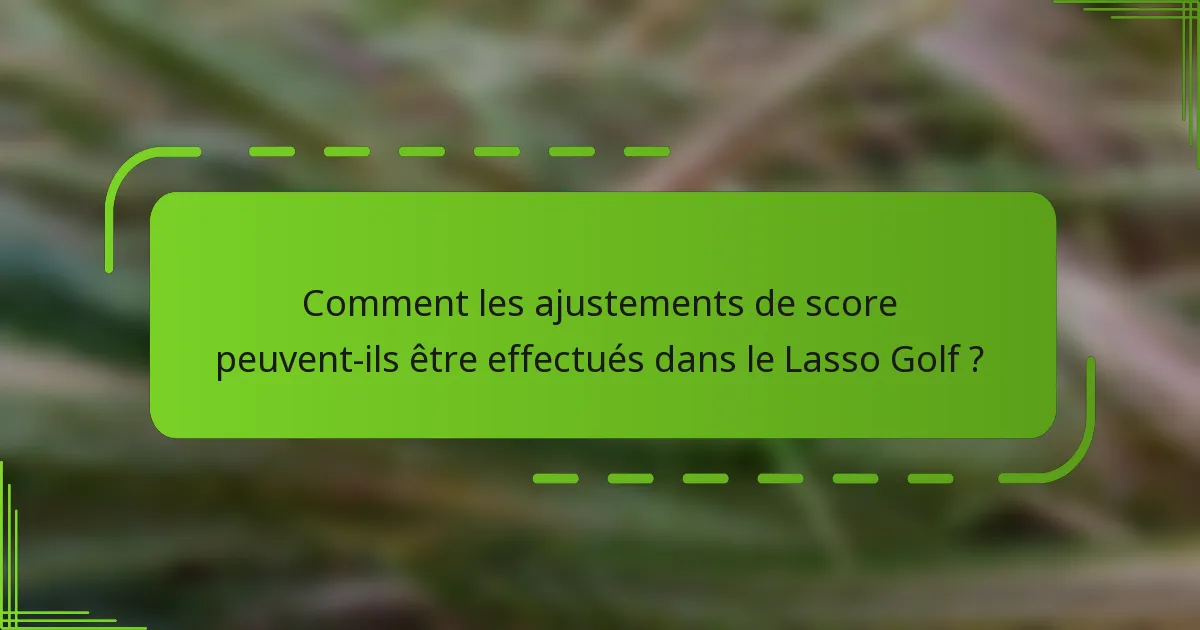 Comment les ajustements de score peuvent-ils être effectués dans le Lasso Golf ?