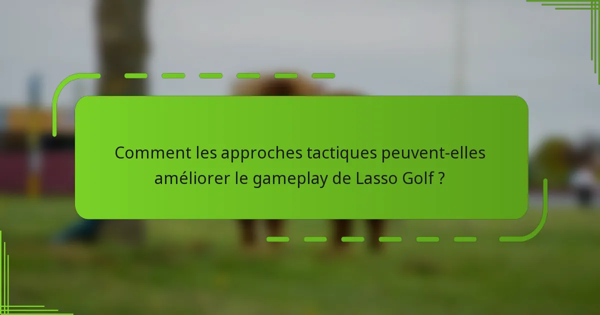 Comment les approches tactiques peuvent-elles améliorer le gameplay de Lasso Golf ?
