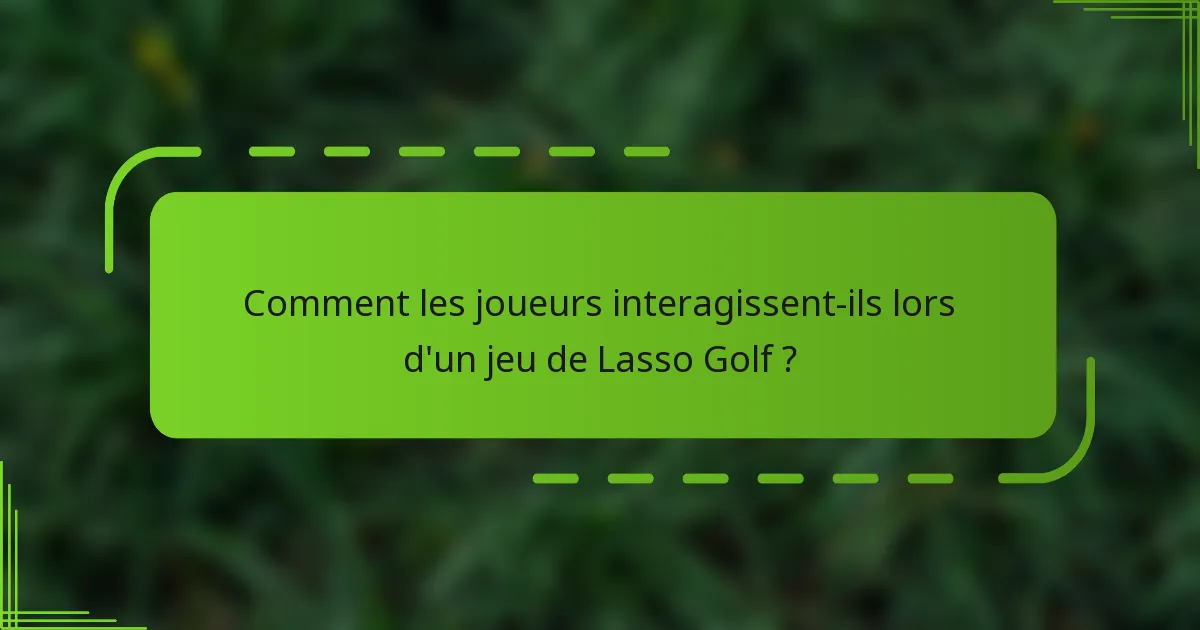 Comment les joueurs interagissent-ils lors d'un jeu de Lasso Golf ?