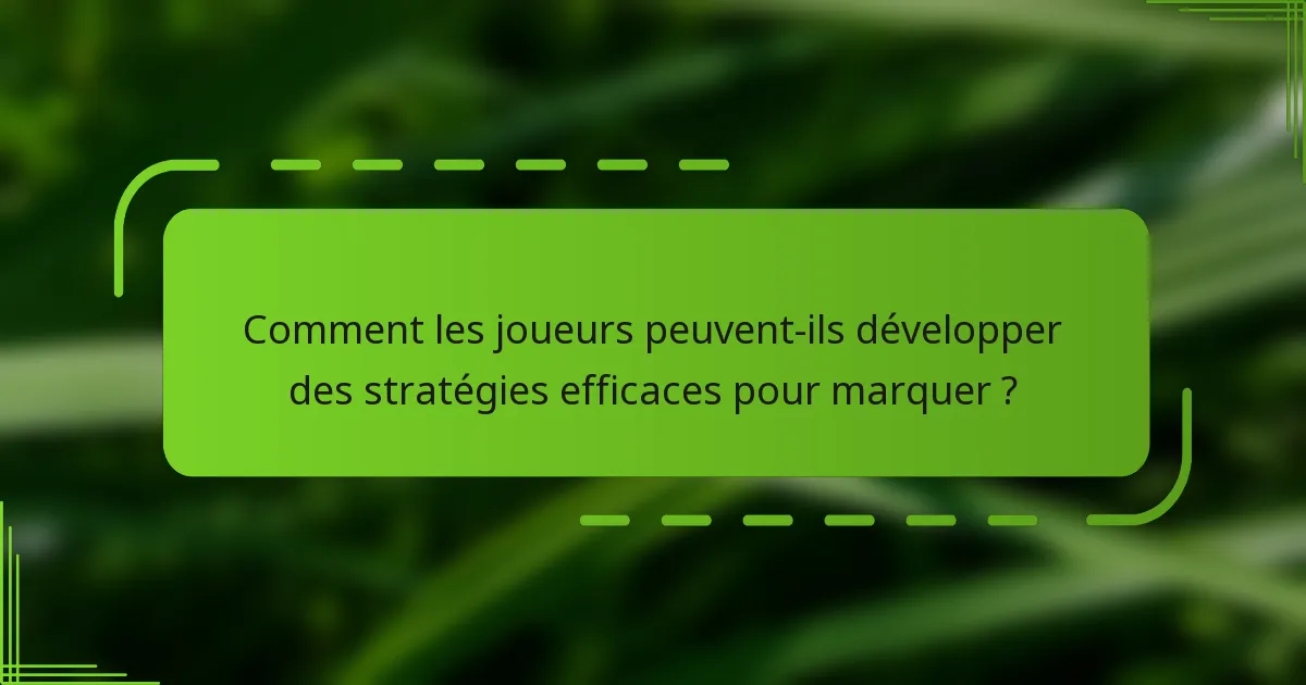 Comment les joueurs peuvent-ils développer des stratégies efficaces pour marquer ?