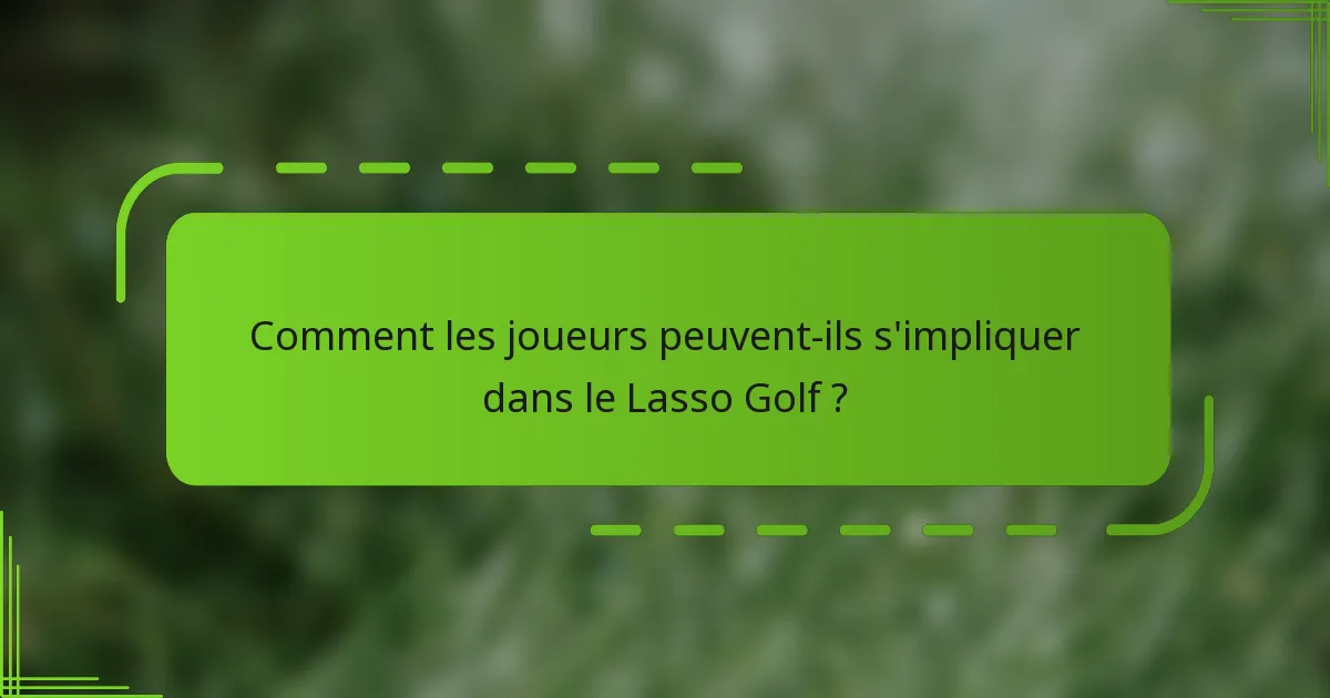 Comment les joueurs peuvent-ils s'impliquer dans le Lasso Golf ?