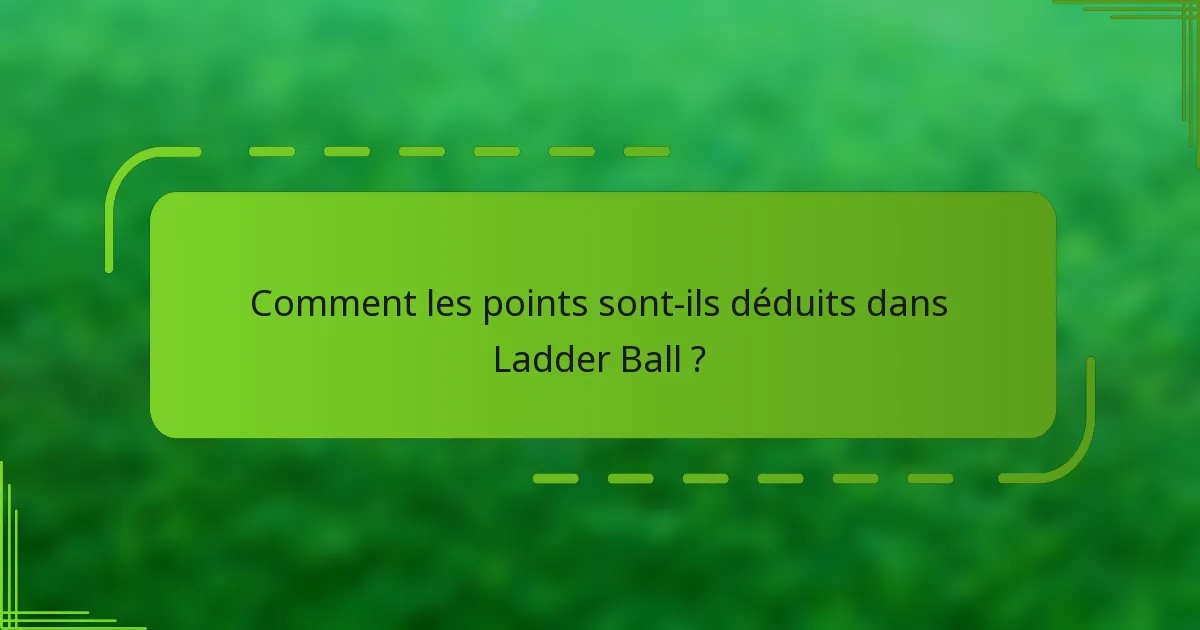 Comment les points sont-ils déduits dans Ladder Ball ?
