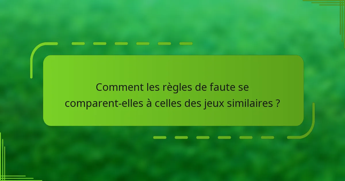 Comment les règles de faute se comparent-elles à celles des jeux similaires ?