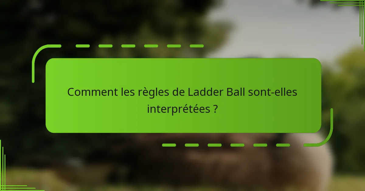 Comment les règles de Ladder Ball sont-elles interprétées ?