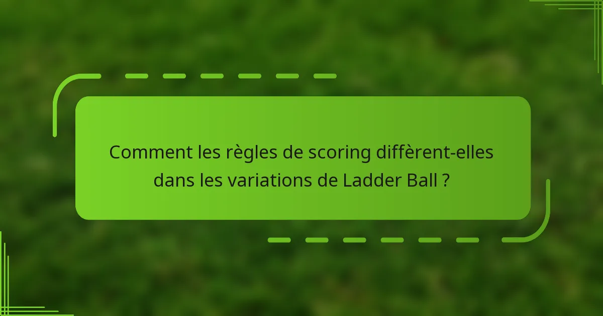 Comment les règles de scoring diffèrent-elles dans les variations de Ladder Ball ?