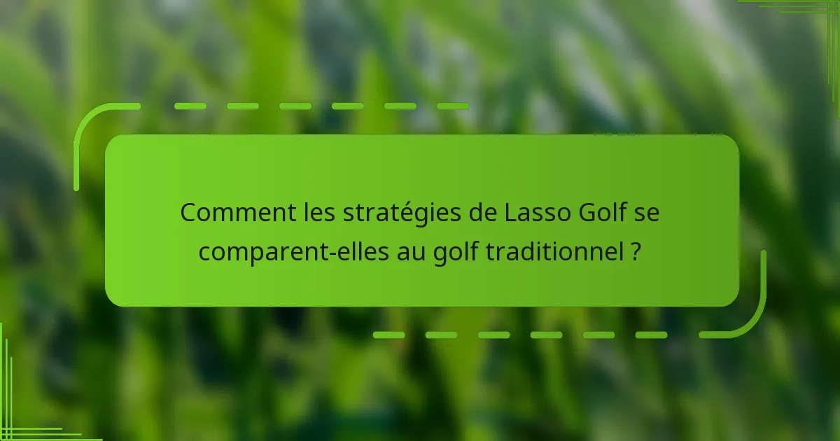 Comment les stratégies de Lasso Golf se comparent-elles au golf traditionnel ?