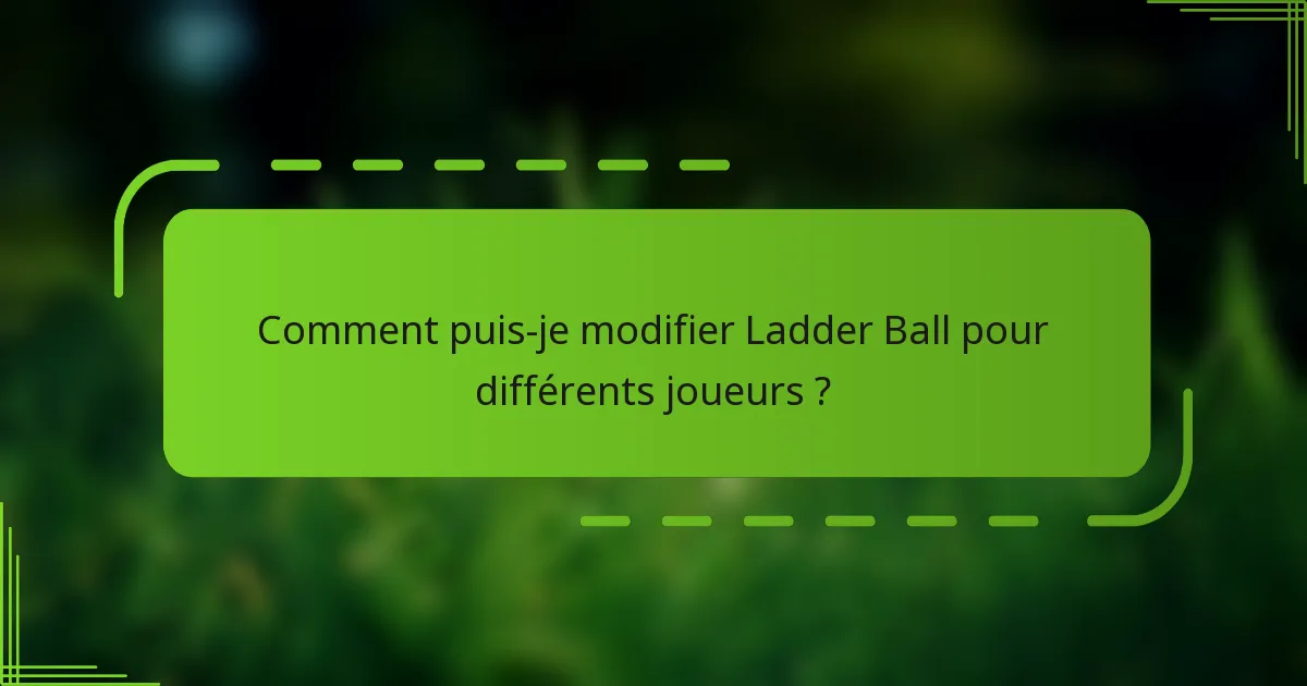 Comment puis-je modifier Ladder Ball pour différents joueurs ?