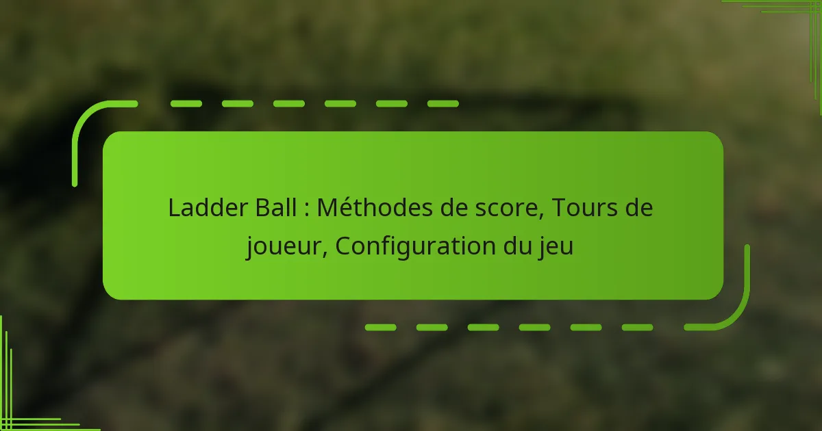 Ladder Ball : Méthodes de score, Tours de joueur, Configuration du jeu