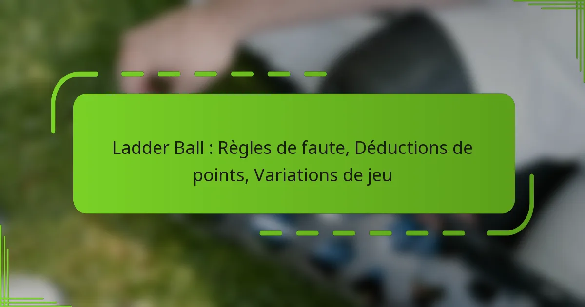 Ladder Ball : Règles de faute, Déductions de points, Variations de jeu