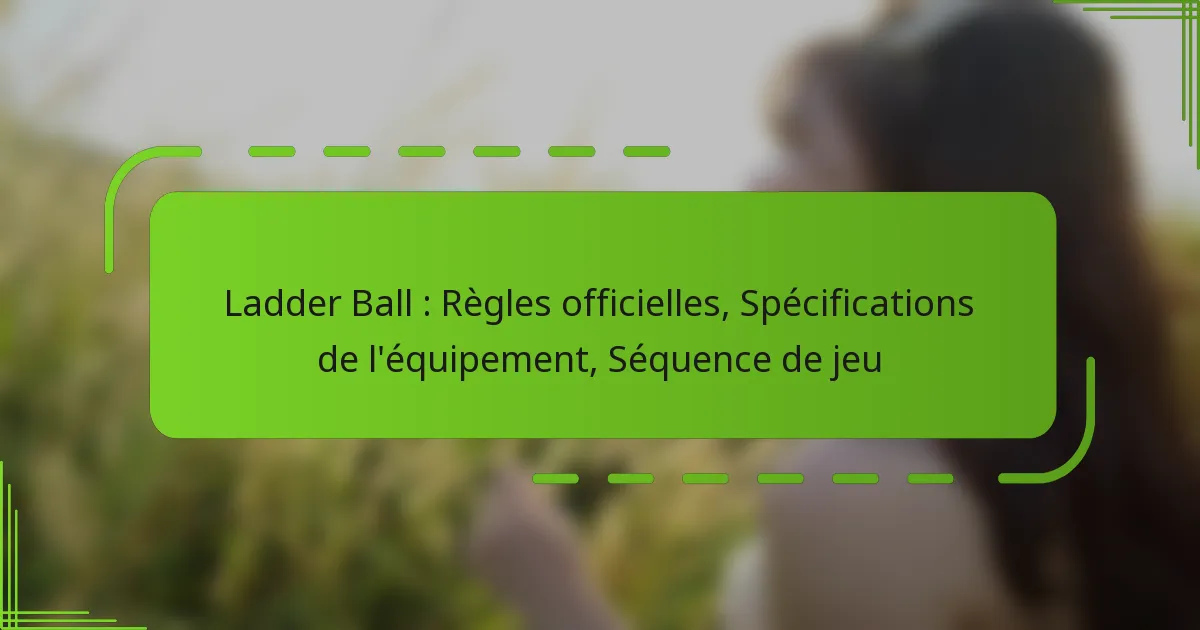 Ladder Ball : Règles officielles, Spécifications de l’équipement, Séquence de jeu