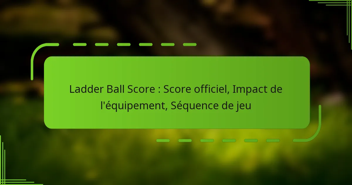 Ladder Ball Score : Score officiel, Impact de l’équipement, Séquence de jeu