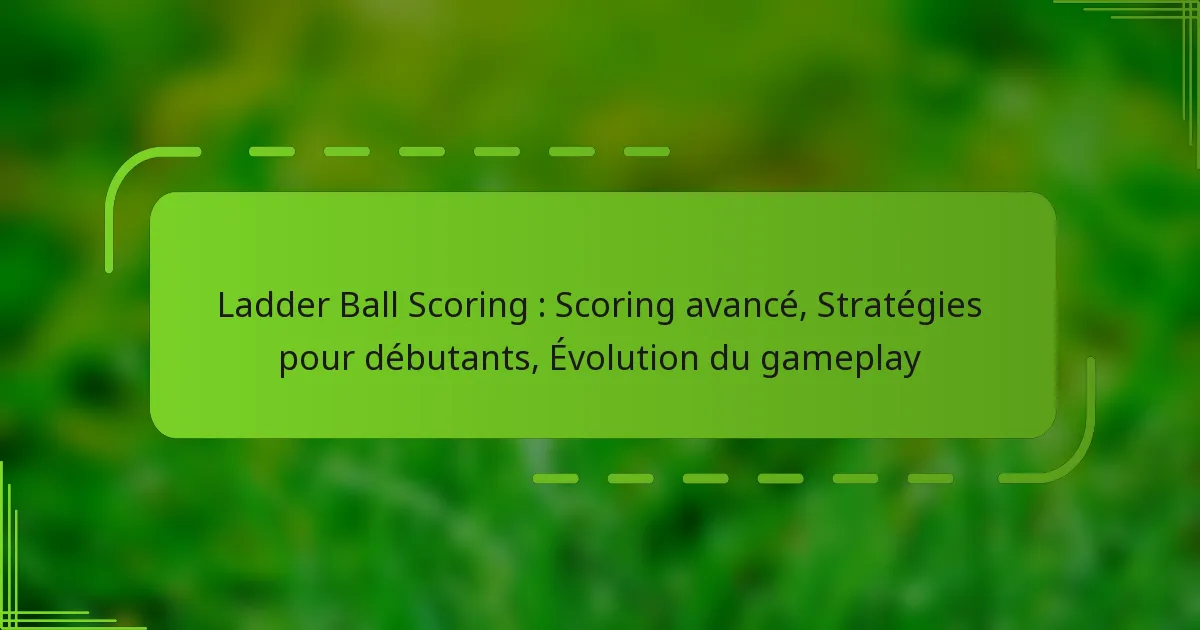 Ladder Ball Scoring : Scoring avancé, Stratégies pour débutants, Évolution du gameplay