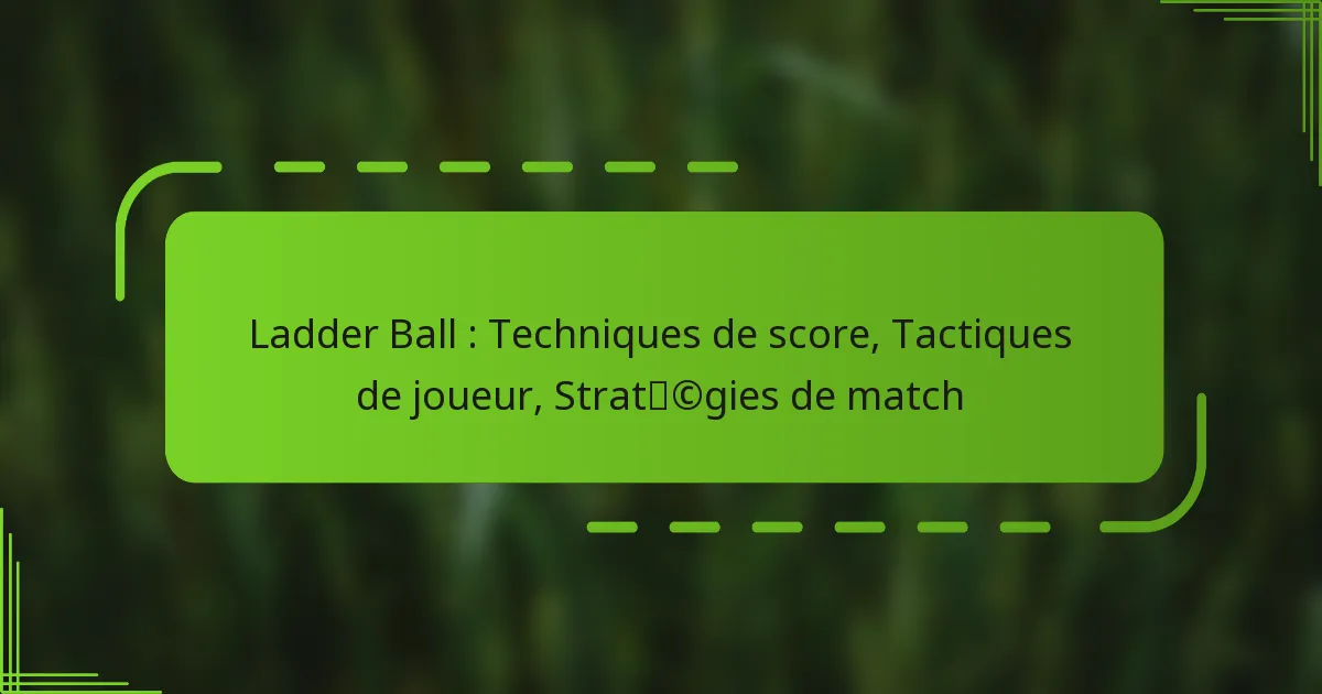 Ladder Ball : Techniques de score, Tactiques de joueur, Stratégies de match