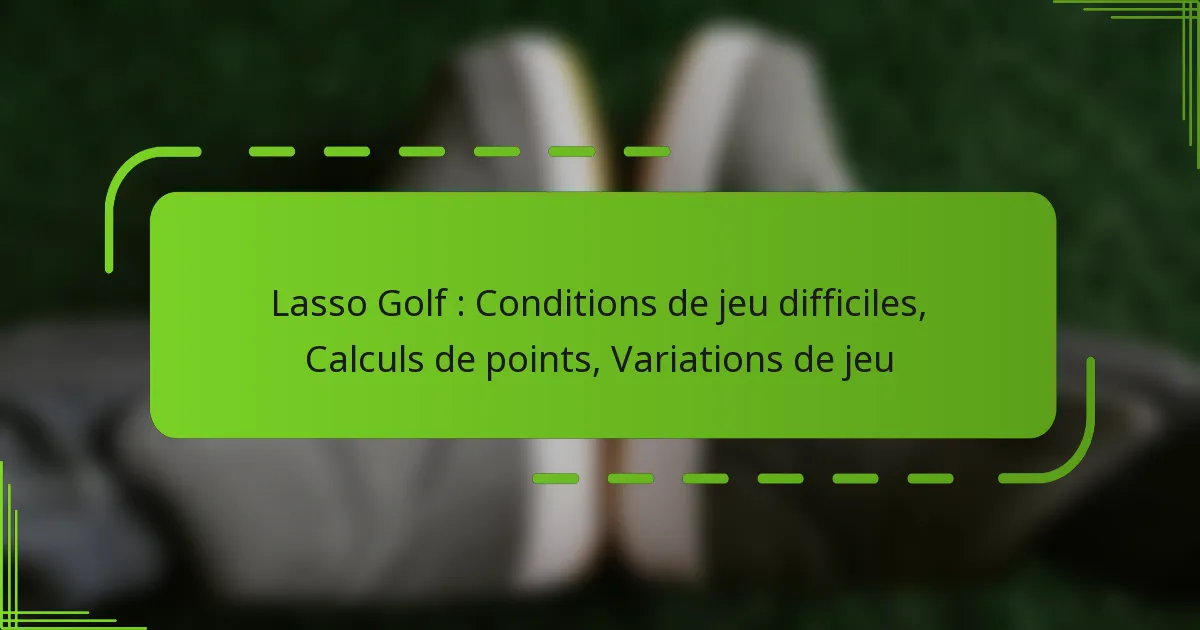Lasso Golf : Conditions de jeu difficiles, Calculs de points, Variations de jeu