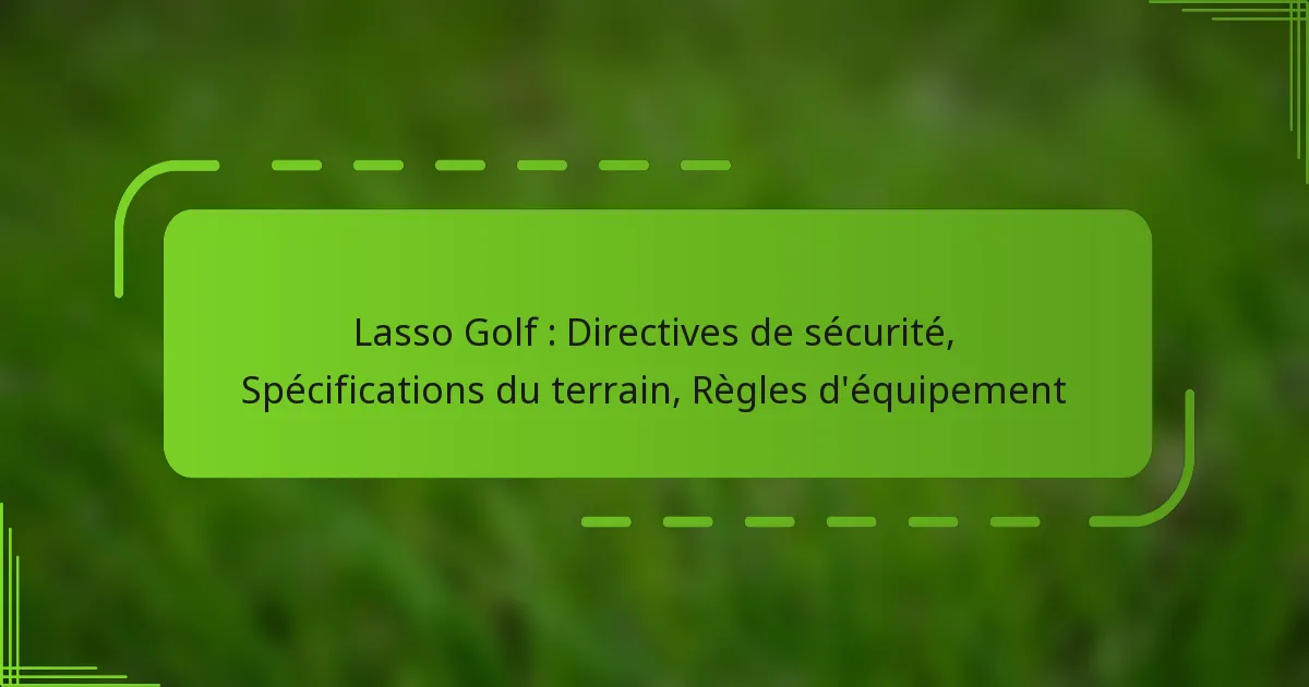 Lasso Golf : Directives de sécurité, Spécifications du terrain, Règles d’équipement