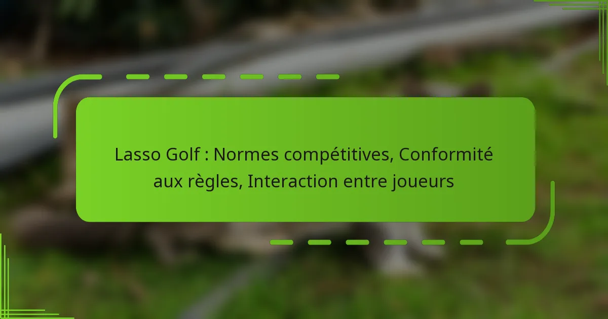 Lasso Golf : Normes compétitives, Conformité aux règles, Interaction entre joueurs