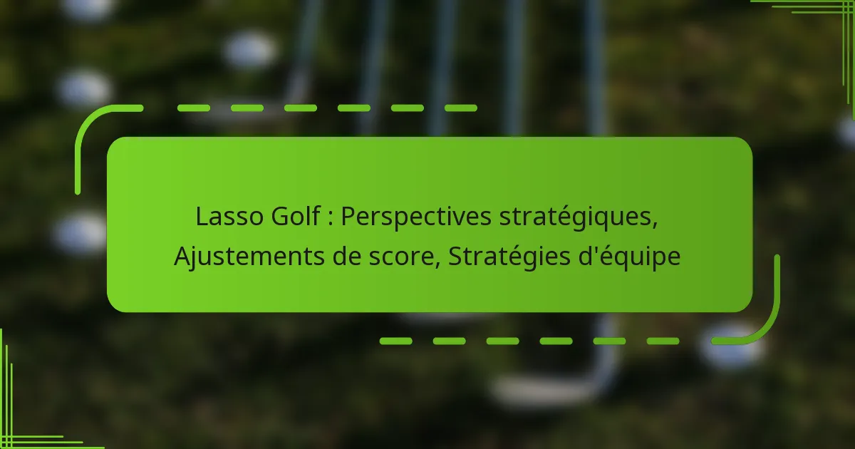 Lasso Golf : Perspectives stratégiques, Ajustements de score, Stratégies d’équipe