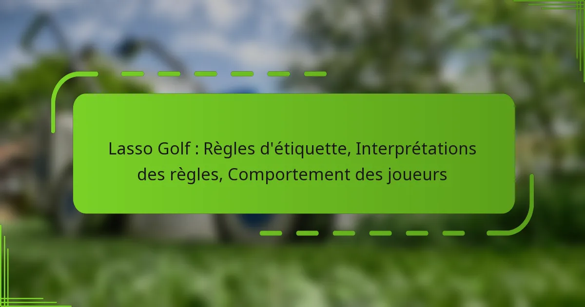 Lasso Golf : Règles d’étiquette, Interprétations des règles, Comportement des joueurs