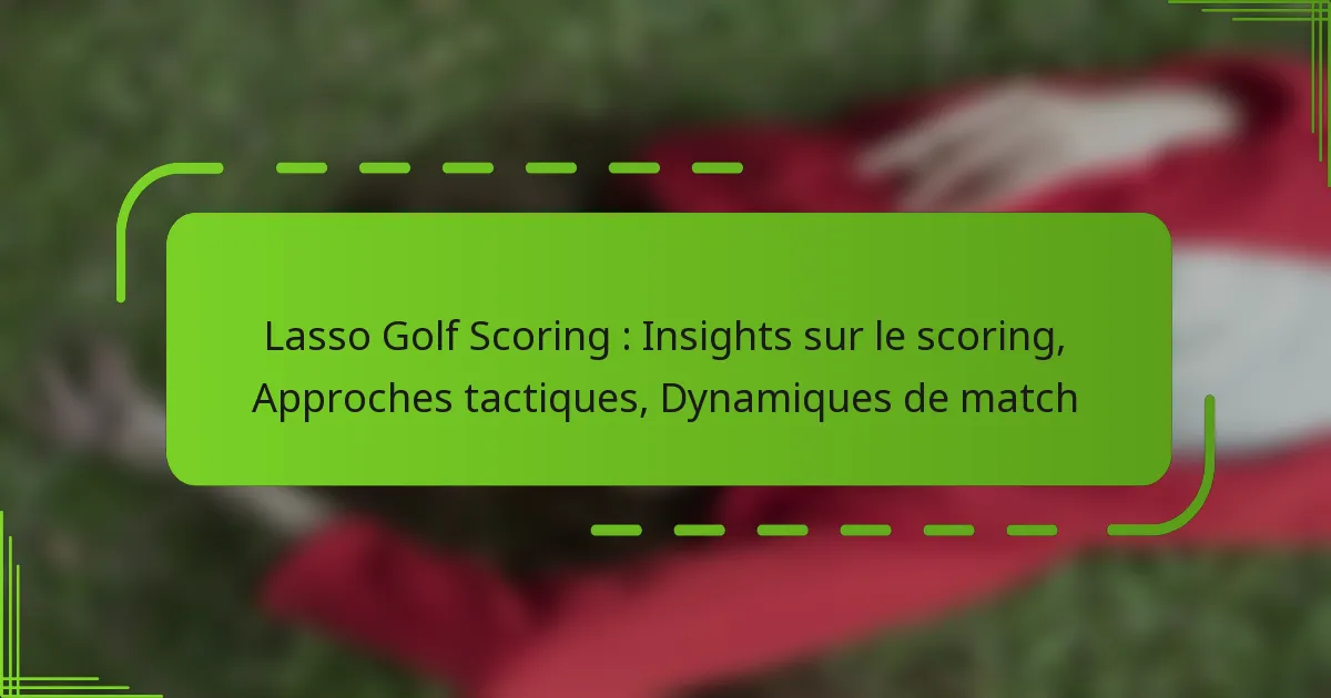Lasso Golf Scoring : Insights sur le scoring, Approches tactiques, Dynamiques de match