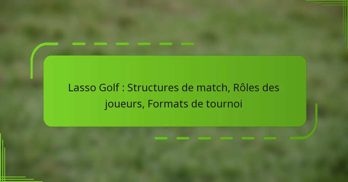 Lasso Golf : Structures de match, Rôles des joueurs, Formats de tournoi