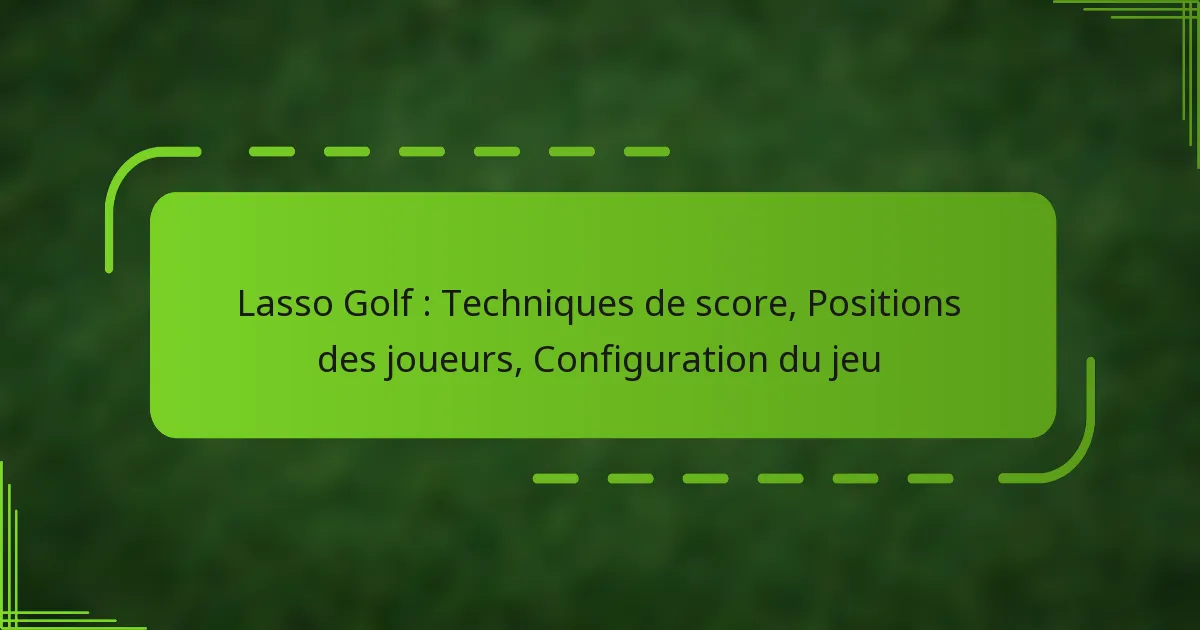 Lasso Golf : Techniques de score, Positions des joueurs, Configuration du jeu
