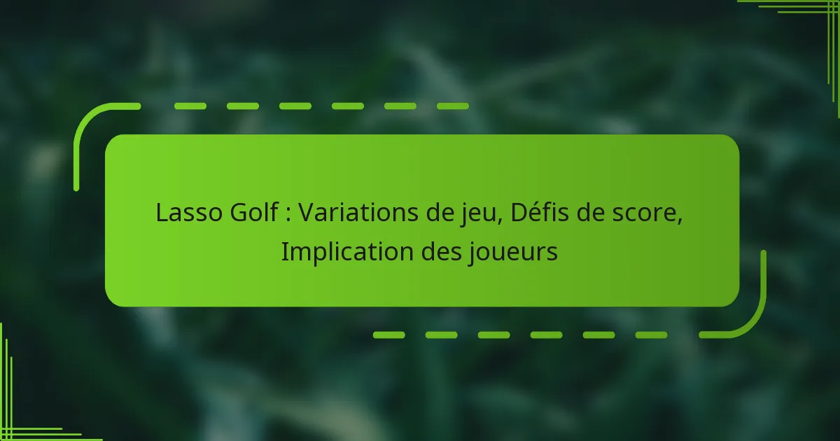 Lasso Golf : Variations de jeu, Défis de score, Implication des joueurs