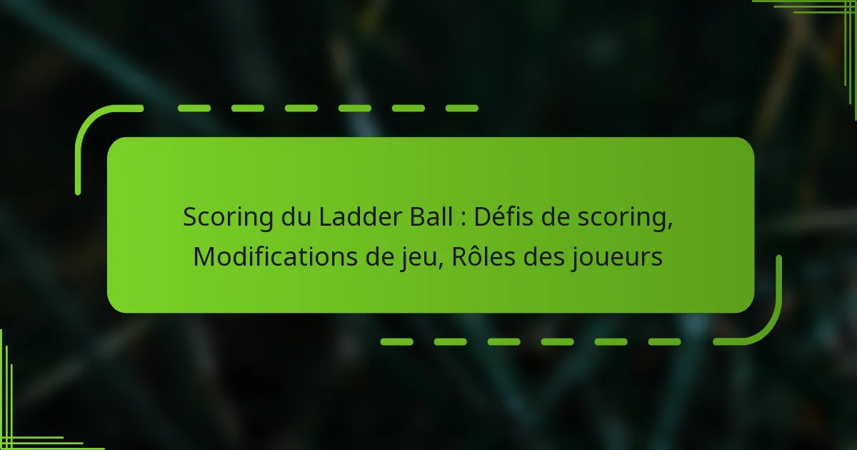 Scoring du Ladder Ball : Défis de scoring, Modifications de jeu, Rôles des joueurs