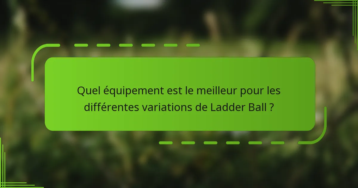 Quel équipement est le meilleur pour les différentes variations de Ladder Ball ?
