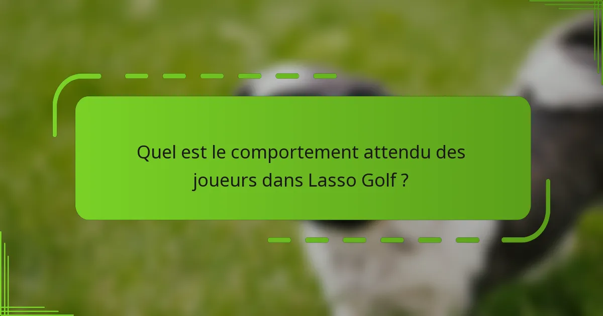 Quel est le comportement attendu des joueurs dans Lasso Golf ?
