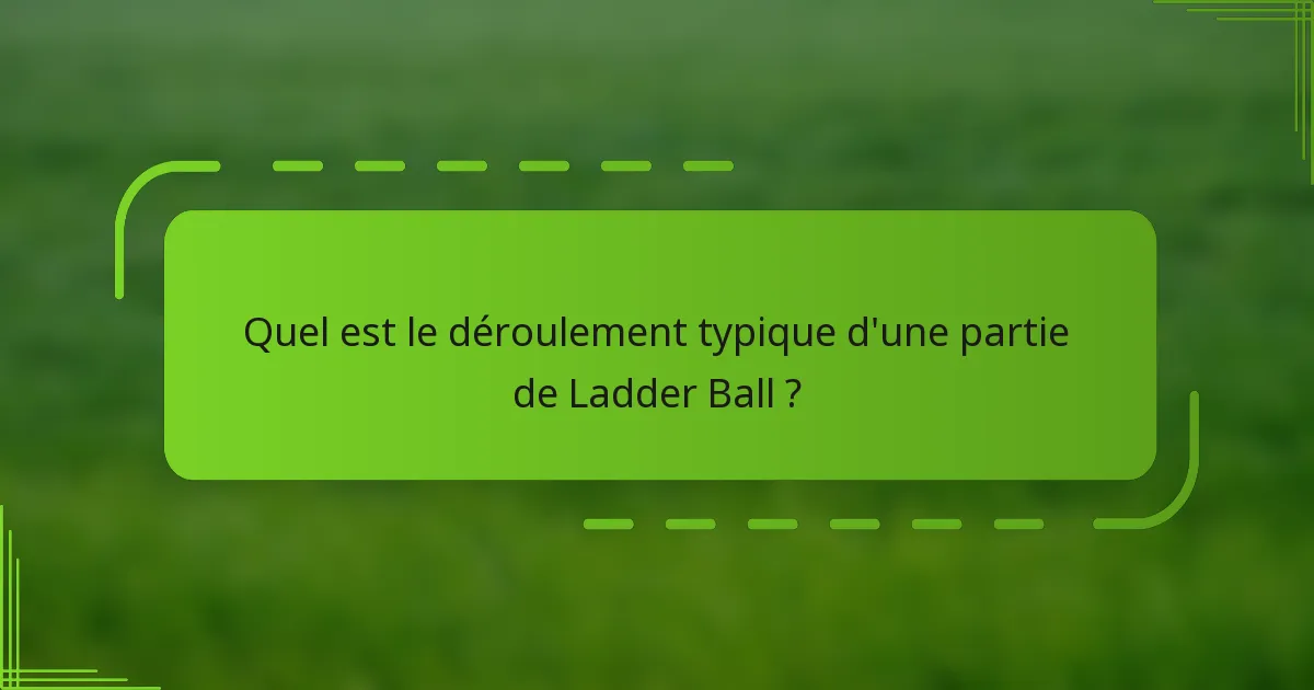 Quel est le déroulement typique d'une partie de Ladder Ball ?