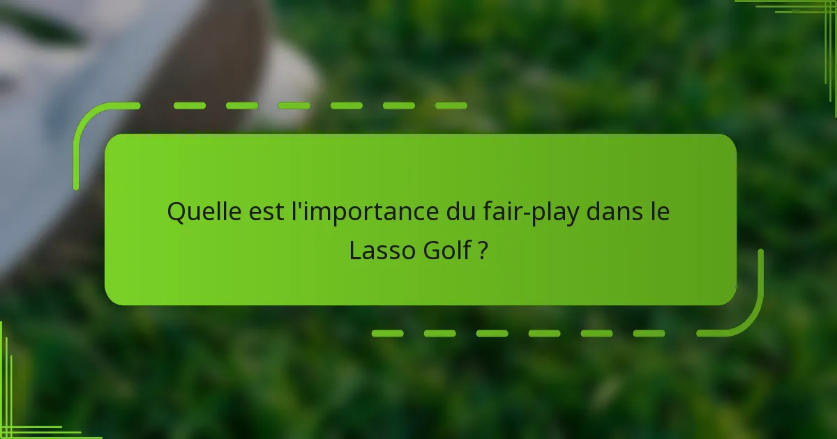 Quelle est l'importance du fair-play dans le Lasso Golf ?