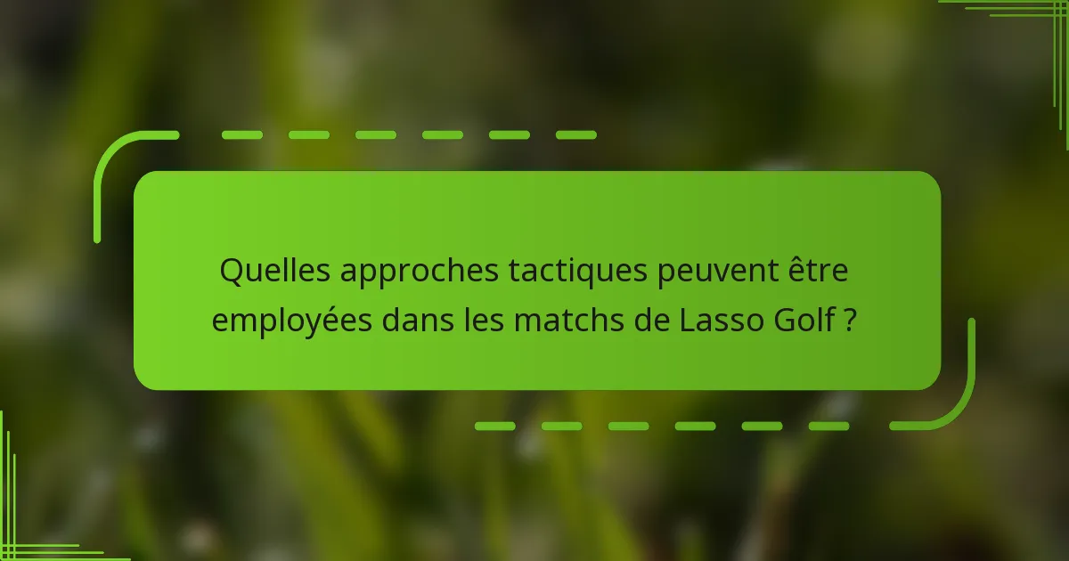 Quelles approches tactiques peuvent être employées dans les matchs de Lasso Golf ?