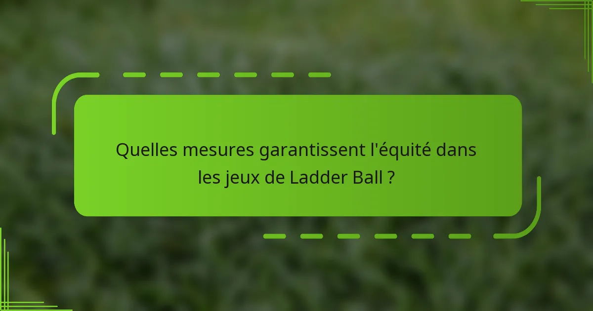 Quelles mesures garantissent l'équité dans les jeux de Ladder Ball ?