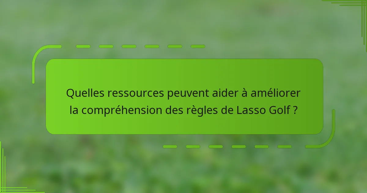 Quelles ressources peuvent aider à améliorer la compréhension des règles de Lasso Golf ?