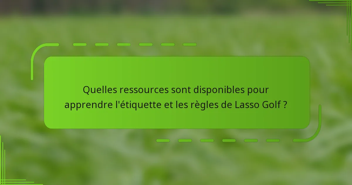 Quelles ressources sont disponibles pour apprendre l'étiquette et les règles de Lasso Golf ?