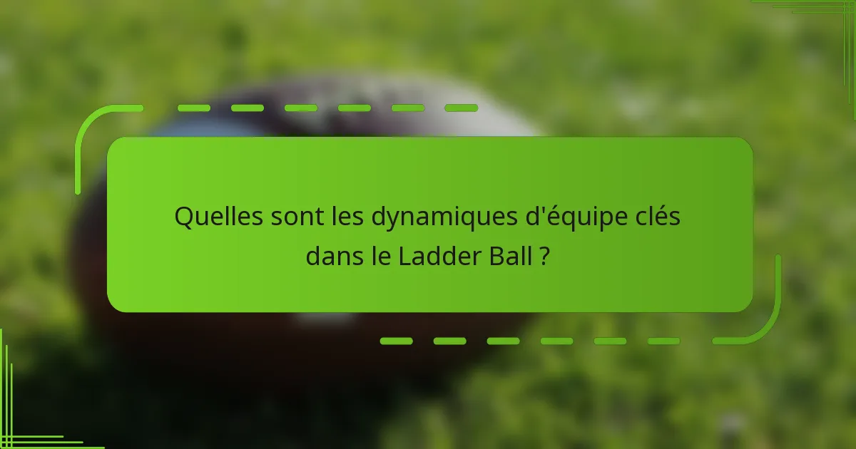 Quelles sont les dynamiques d'équipe clés dans le Ladder Ball ?