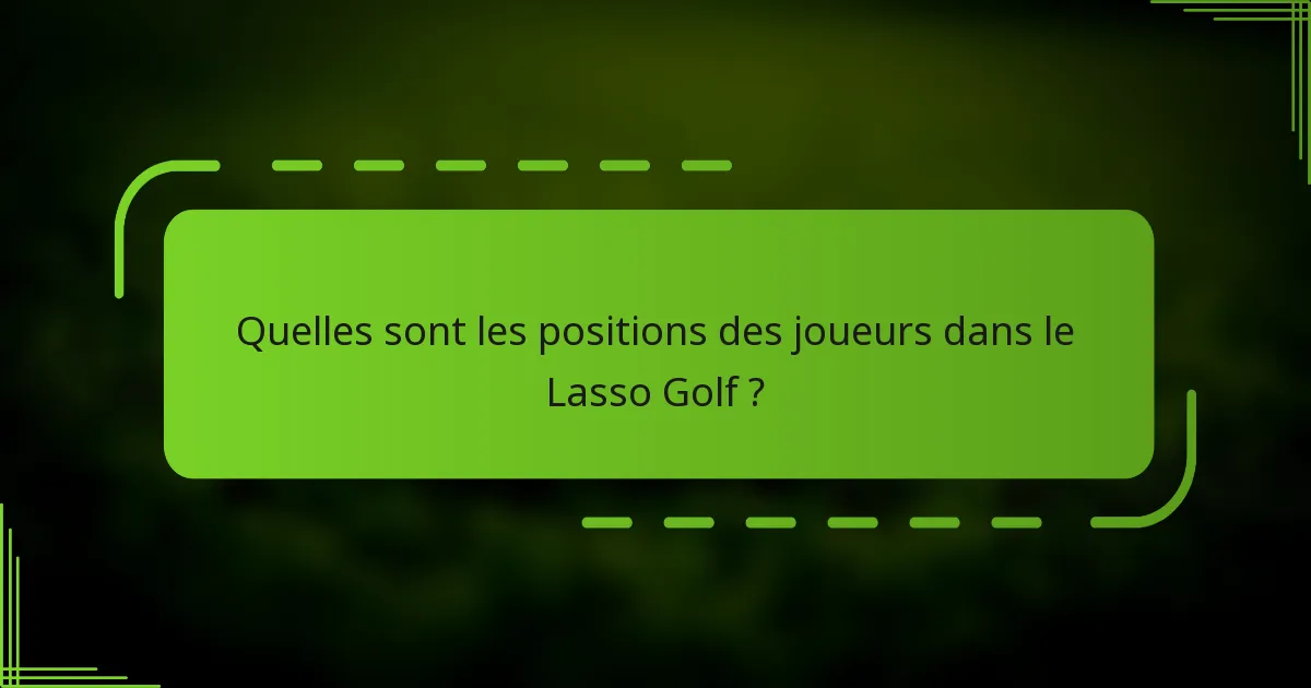 Quelles sont les positions des joueurs dans le Lasso Golf ?