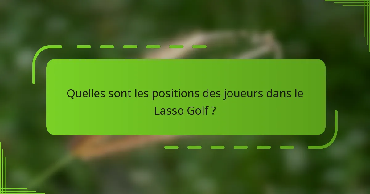 Quelles sont les positions des joueurs dans le Lasso Golf ?