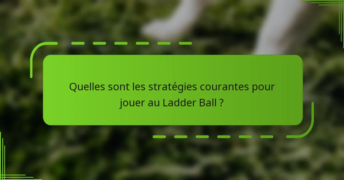 Quelles sont les stratégies courantes pour jouer au Ladder Ball ?